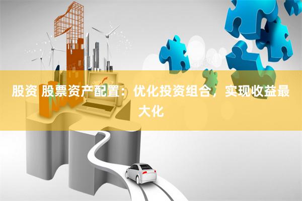股資 股票資產(chǎn)配置：優(yōu)化投資組合，實現(xiàn)收益最大化