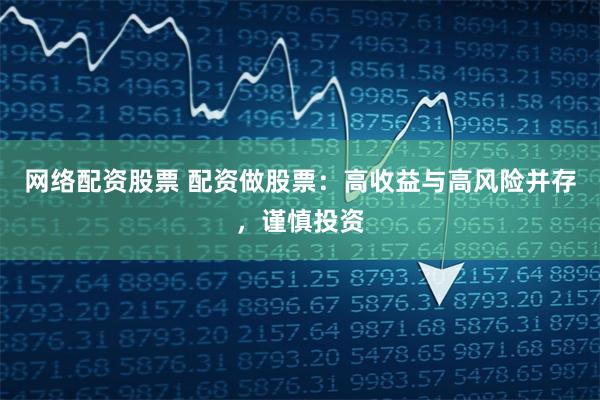 網(wǎng)絡配資股票 配資做股票：高收益與高風險并存，謹慎投資